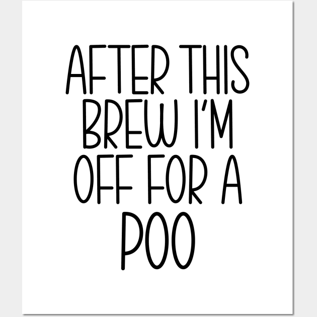 After This Brew I'm Off For A Poo Wall Art by Work Memes